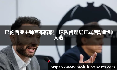 巴伦西亚主帅宣布辞职，球队管理层正式启动新帅人选