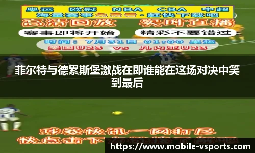 菲尔特与德累斯堡激战在即谁能在这场对决中笑到最后